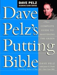bokomslag Dave Pelz's Putting Bible: The Complete Guide to Mastering the Green
