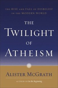 bokomslag The Twilight of Atheism: The Rise and Fall of Disbelief in the Modern World