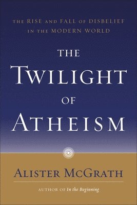 bokomslag The Twilight of Atheism: The Rise and Fall of Disbelief in the Modern World