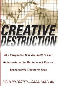 bokomslag Creative Destruction: Why Companies That Are Built to Last Underperform the Market--And How to Successfully Transform Them