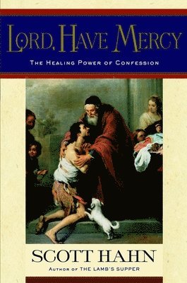 Scott Hahn - Lord, Have Mercy: The Healing Power of Confession, Inbunden