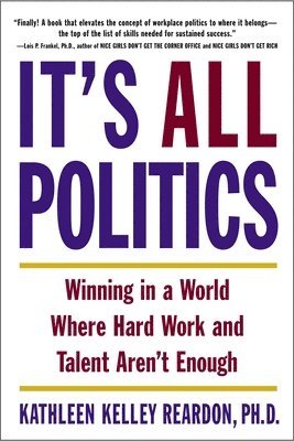 It's All Politics: Winning in a World Where Hard Work and Talent Aren't Enough 1