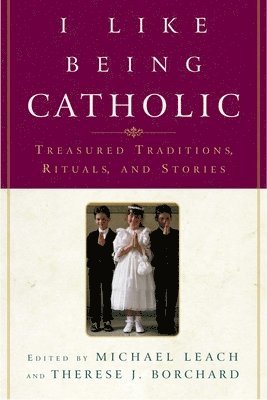 Michael Leach, Therese J. Borchard - I Like Being Catholic: Treasured Traditions, Rituals, and Stories, Häftad