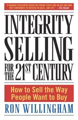 Integrity Selling for the 21st Century: How to Sell the Way People Want to Buy 1