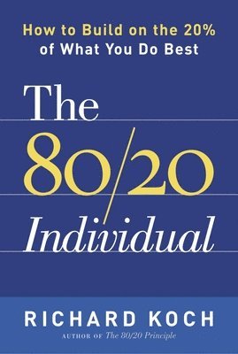 Richard Koch - The 80/20 Individual: How to Build on the 20% of What You Do Best, Häftad