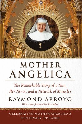 Raymond Arroyo - Mother Angelica: The Remarkable Story of a Nun, Her Nerve, and a Network of Miracles, Häftad
