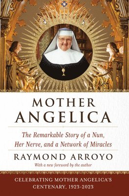 Mother Angelica: The Remarkable Story of a Nun, Her Nerve, and a Network of Miracles 1