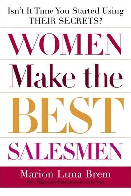 bokomslag Women Make the Best Salesmen: Isn't It Time You Started Using Their Secrets?