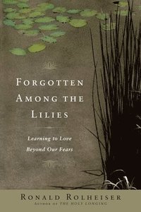 bokomslag Forgotten Among the Lilies: Learning to Love Beyond Our Fears