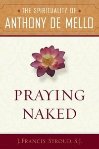 bokomslag Praying Naked: The Spirituality of Anthony de Mello