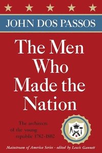 bokomslag The Men Who Made the Nation: The architects of the young republic 1782-1802