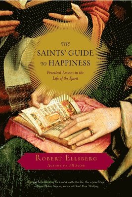 The Saints' Guide to Happiness: Practical Lessons in the Life of the Spirit 1