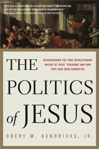 bokomslag The Politics of Jesus: Rediscovering the True Revolutionary Nature of the Teachings of Jesus and How They Have Been Corrupted