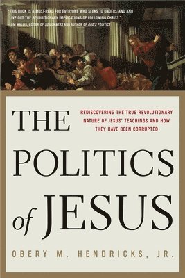 bokomslag The Politics of Jesus: Rediscovering the True Revolutionary Nature of the Teachings of Jesus and How They Have Been Corrupted