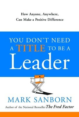 bokomslag You Don't Need a Title to Be a Leader: How Anyone, Anywhere, Can Make a Positive Difference