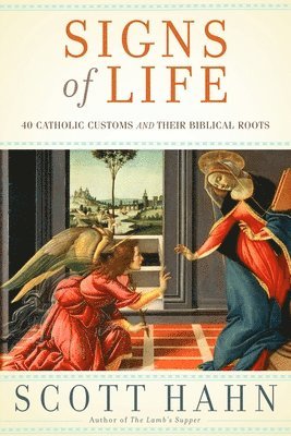 Scott Hahn - Signs of Life: 40 Catholic Customs and Their Biblical Roots, Inbunden