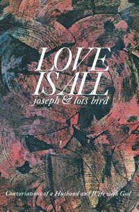 bokomslag Love Is All: Conversations of a Husband and Wife with God