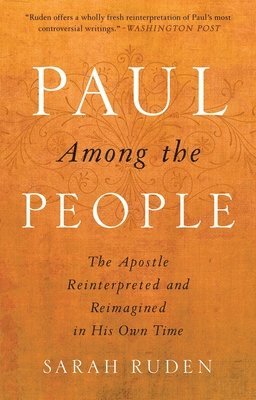 Sarah Ruden - Paul Among the People: The Apostle Reinterpreted and Reimagined in His Own Time, Häftad