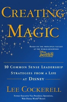 bokomslag Creating Magic: 10 Common Sense Leadership Strategies from a Life at Disney