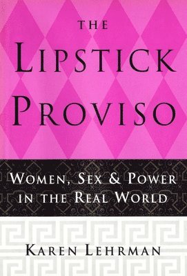 bokomslag The Lipstick Proviso: Women, Sex, and Power in the Real World