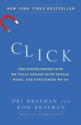 Click: The Forces Behind How We Fully Engage with People, Work, and Everything We Do 1