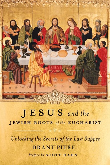 Brant Pitre - Jesus and the Jewish Roots of the Eucharist, Inbunden