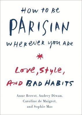 bokomslag How to Be Parisian Wherever You Are: Love, Style, and Bad Habits