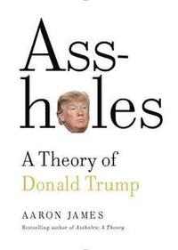 bokomslag Assholes: A Theory of Donald Trump