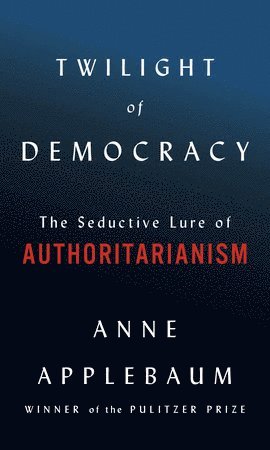 Anne Applebaum - Twilight of Democracy, Inbunden