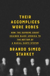 bokomslag Their Accomplices Wore Robes: How the Supreme Court Chained Black America to the Bottom of a Racial Caste System