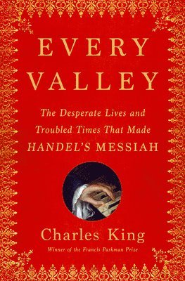 bokomslag Every Valley: The Desperate Lives and Troubled Times That Made Handel's Messiah