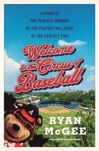 bokomslag Welcome to the Circus of Baseball: A Story of the Perfect Summer at the Perfect Ballpark at the Perfect Time
