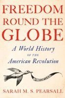 Sarah M. S. Pearsall, Sarah M S Pearsall - Freedom Round the Globe: A World History of the American Revolution, Inbunden