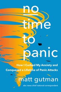 bokomslag No Time to Panic: How I Curbed My Anxiety and Conquered a Lifetime of Panic Attacks