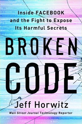 Broken Code: Inside Facebook and the Fight to Expose Its Harmful Secrets 1