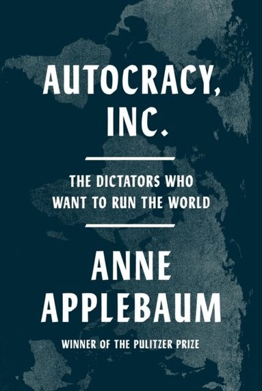 Anne Applebaum - Autocracy, Inc., Inbunden