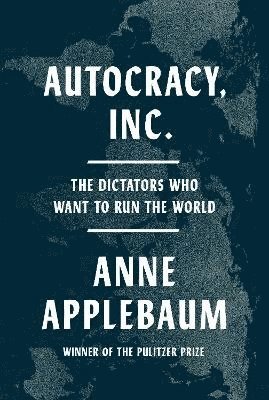bokomslag Autocracy, Inc.: The Dictators Who Want to Run the World