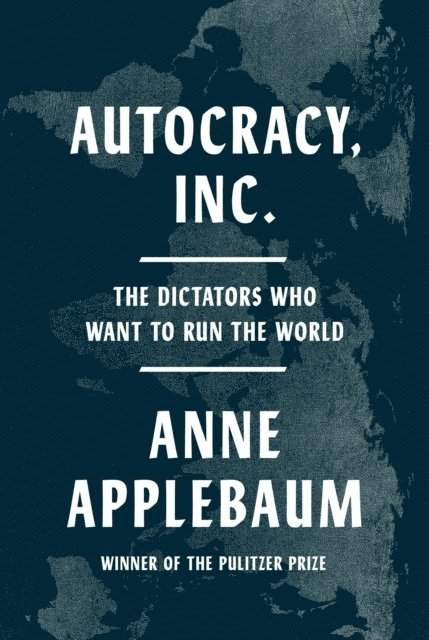 Anne Applebaum - Autocracy, Inc., Inbunden