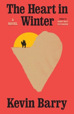 Kevin Barry - The Heart in Winter, Inbunden