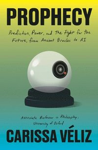 bokomslag Prophecy: Prediction, Power, and the Fight for the Future, from Ancient Oracles to AI