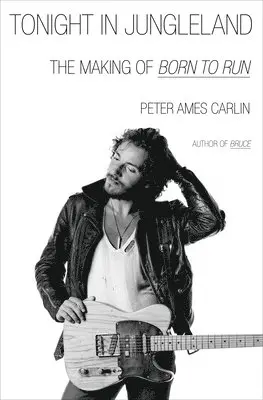 Peter Ames Carlin - Tonight in Jungleland: The Making of Born to Run, Inbunden