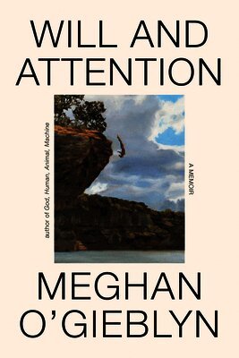 Will and Attention: A Memoir