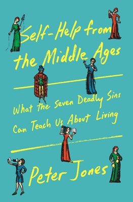 Peter Jones - Self-Help from the Middle Ages: What the Seven Deadly Sins Can Teach Us about Living, Inbunden