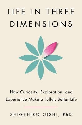 bokomslag Life In Three Dimensions: How Curiosity, Exploration, And Experience Make A Fuller, Better Life