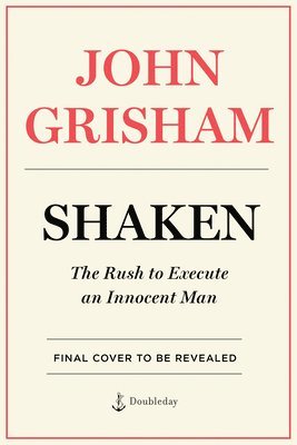 John Grisham - Shaken: The Rush to Execute an Innocent Man, Inbunden