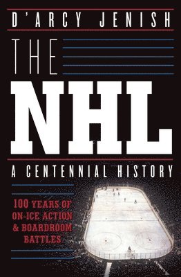 D'Arcy Jenish - NHL: 100 Years of On-Ice Action and Boardroom Battles, Häftad