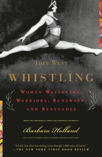 bokomslag They Went Whistling: Women Wayfarers, Warriors, Runaways, and Renegades