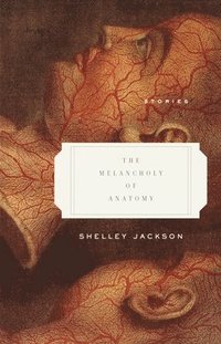 bokomslag The Melancholy of Anatomy: Stories