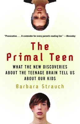 The Primal Teen: What the New Discoveries about the Teenage Brain Tell Us about Our Kids 1