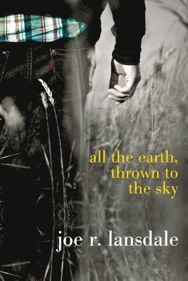 Joe R. Lansdale - All the Earth, Thrown to the Sky, Häftad